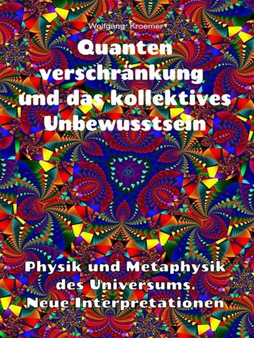 Title details for Quantenverschränkung und kollektives Unbewusstsein. Physik und Metaphysik des Universums. Neue Interpretationen. by Wolfgang Kroemer - Available